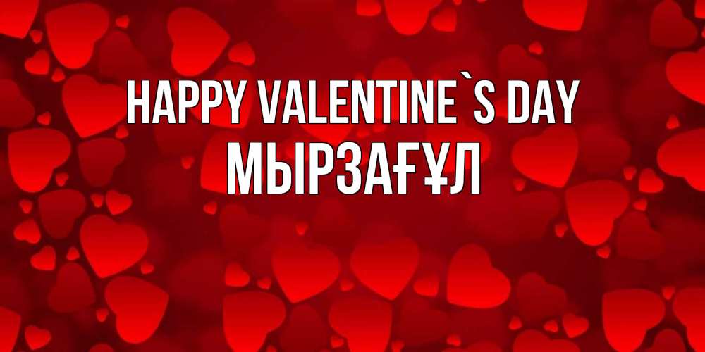 Greetings card с именем, Мырзағұл Happy Valentine`s Day новые бесплатные открытки на 14 февраля, день всех влюбленных Greetings with text for free download 
